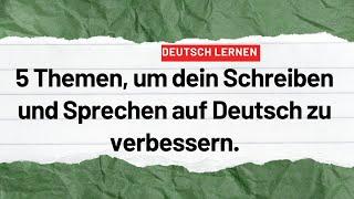 5 Themen, um dein Schreiben und Sprechen auf Deutsch zu verbessern Deutsch lernen deutsch sprechen