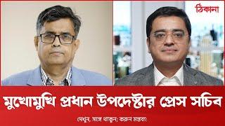 মুখোমুখি প্রধান উপদেষ্টার প্রেস সচিব শফিকুল আলম