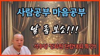 사람공부 마음공부 날 좀 보소!!!(석우당 정회원 단합대회 특강1)