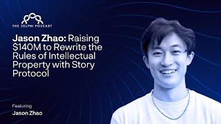 Jason Zhao: $140M Raised to Rewrite the Rules of Intellectual Property with Story Protocol