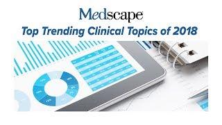 Medscape's Top Trending Clinical Topics of 2018