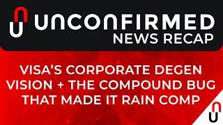 Crypto News Recap - Visa’s Corporate Degen Vision + The Compound Bug That Made it Rain COMP