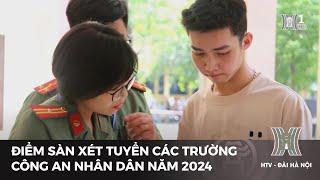 Điểm sàn xét tuyển các trường Công an nhân dân năm 2024 | Tin tức