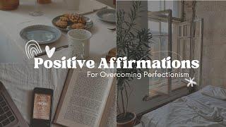 Positive Affirmations for Overcoming Perfectionism | Self-Love, Peace, Positivity