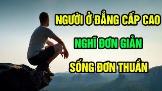 Người ở đẳng cấp cao, nghĩ đơn giản, sống đơn thuần | Ngẫm PLus