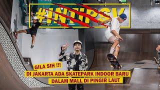 ADA SKATEPARK BARU INDOOR DALAM MALL DI PINGGIR LAUT JAKARTA | #INTIPSV