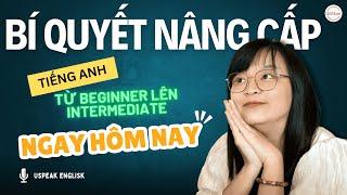 Bí quyết nâng cấp tiếng anh từ BEGINNER lên INTERMEDIATE ngay hôm nay!!!!