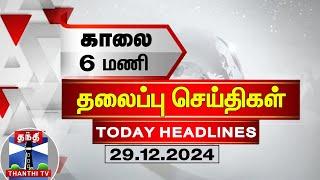 காலை 6 மணி தலைப்புச் செய்திகள் (29.12.2024) | 6 AM Headlines | Thanthi TV | Today Headlines