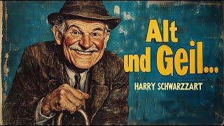 Alt und geil - Harry Schwarzzart