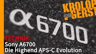 Sony A6700 - Die Highend APS-C Evolution  Krolop&Gerst