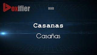 How to Pronounce Casanas (Casañas) in nan - Voxifier.com