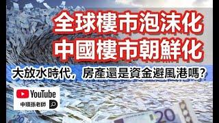 房價大漲！全球樓市泡沫化，中國樓市朝鮮化！大放水的時代，房產還是資金避風港嗎？｜政經孫老師