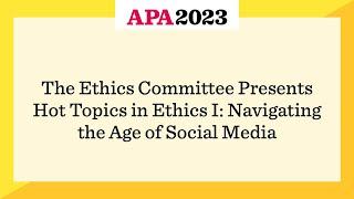 The Ethics Committee Presents Hot Topics in Ethics I: Navigating the Age of Social Media