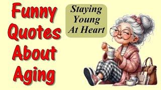 Funny Quotes About Aging And Staying Young At Heart