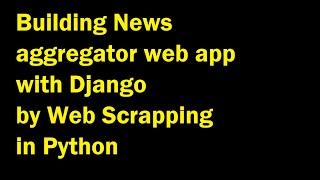 Building news aggregator web app with Django by web scraping in python