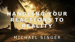 Michael Singer - Handling Your Reactions to Reality