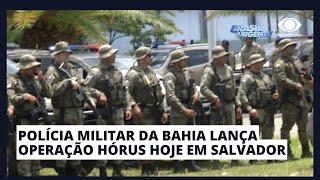 POLÍCIA MILITAR DA BAHIA LANÇA OPERAÇÃO HÓRUS HOJE EM SALVADOR