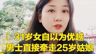 31岁大龄女自以为优越，男士直接牵走25岁姑娘，有钱又不给花傻子才选你！【轩语说媒】