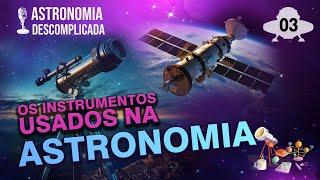 Astronomia Descomplicada | Instrumentos usados na Astronomia