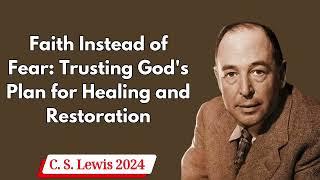 C  S  Lewis 2024 -  Faith Instead of Fear Trusting God's Plan for Healing and Restoration