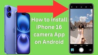 How to install iPhone 16 camera App on Android