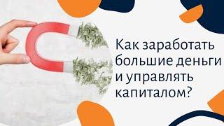 Как заработать большие деньги и управлять капиталом? Реальные секреты успеха