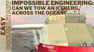 Impossible Engineering: Can We Tow an Iceberg Across the Ocean? - Full Documentary