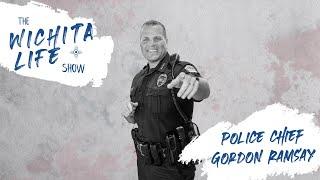 Police Chief Gordon Ramsay | The Wichita Life Show