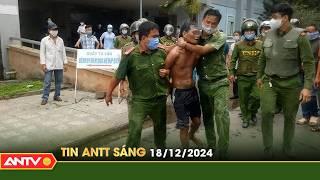 Tin tức an ninh trật tự nóng, thời sự Việt Nam mới nhất 24h sáng 18/12 | ANTV