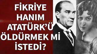 Fikriye Hanım, Atatürk’ü Öldürmek Mi İstedi?