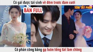 Cô Gái Được Tái Sinh Về Đêm Trước Đám Cưới, Cô Phản Công Bằng Gạ Luôn Tổng Tài Làm Chồng