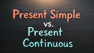 Present Simple vs. Present Continuous