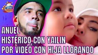 ANUEL HISTÉRICO CON YAILIN, POR VIDEO CON HIJA LLORANDO EN AEROPUERTO