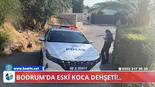 Bodrum’da Eski Koca Dehşeti!..