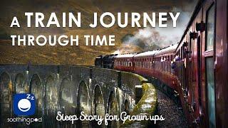 Bedtime Sleep Stories |  A Train Journey through Time ⌛ | Sleep Story for Grown Ups | Edutainment