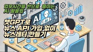 [업무시간을 반으로 줄이는 AI활용법] GPT로 무료 뉴스레터 만들기_ API 발급받을 필요 없음