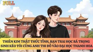 FULL | BẠN TRAI HỌC BÁ TRỌNG SINH CƯNG CHIỀU THIÊN KIM THẬT VÀO TẬN THANH HOA