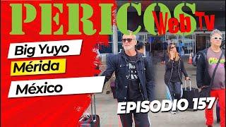 Pericos Web Tv Episodio 157. ( Big Yuyo en Mérida México )