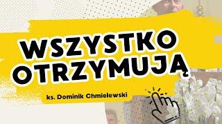 Wszystko Otrzymują - ks. Dominik Chmielewski