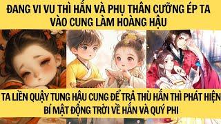 |FULL REVIEW| TA ĐANG TỰ DO HẮN ÉP TA VÀO CUNG LÀM HOÀNG HẬU TA LIỀN QUẬY HẬU  CUNG TRẢ THÙ THÌ...