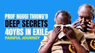 PROFESSOR NGUGI WA THIONGO REVEALS DEEP SECRET OF WHO MADE HIM RUN TO EXILE FOR OVER 4OYEARS NOW