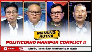 POLITICISING MANIPUR CONFLICT !! ON MANUNG HUTNA    | 23 NOV 2024