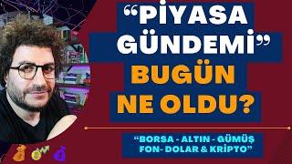 PİYASA GÜNDEMİ: BUGÜN NE OLDU? “#BORSA - #ALTIN - #GÜMÜŞ  #fon - #DOLAR - EV & KONUT - OTOMOBİL