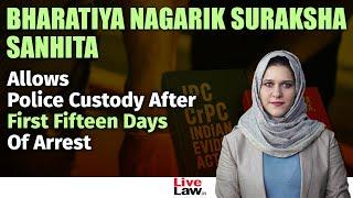 Bharatiya Nagarik Suraksha Sanhita Allows Police Custody After First Fifteen Days Of Arrest