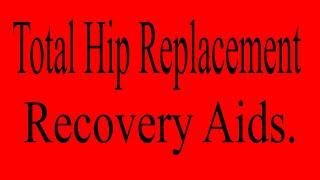 Total Hip Replacement Recovery Aids.