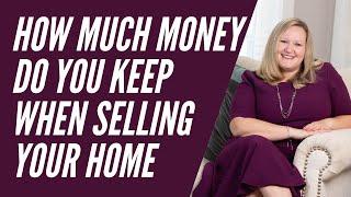 How Much Money Do You Keep When Selling Your Home?