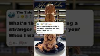 what is the kindest thing a stranger ever ever done for you   #reddit