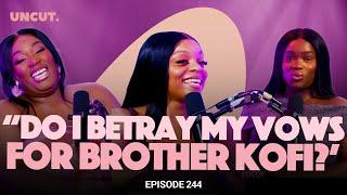 "Do I betray my vows for brother Kofi from church?" | EP.244 | The Uncut Podcast