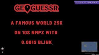 Geoguessr - 25000 with 0.001s blink on A Famous World 10s NMPZ