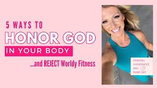 5 Ways to Honor God in Your Body, and Reject Worldly Fitness